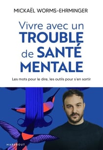 Vivre avec un trouble de santé mentale - Les mots pour le dire, les outils pour s en sortir