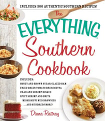 The Everything Southern Cookbook - Includes Honey and Brown Sugar Glazed Ham, Fried Green Tomato Bruschetta, Crab and Shrimp Bisque, Spicy Shrimp and Grits, Mississippi Mud Brownies...and Hundreds More!
