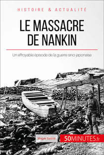 Le massacre de Nankin - Un effroyable épisode de la guerre sino-japonaise