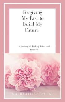 Forgiving My Past to Build My Future