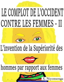 Le Complot de l'Occident contre les femmes II - L'invention de la supériorité des hommes par rapport aux femmes