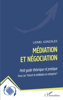 Médiation et négociation - Petit guide théorique et pratique Focus sur "réussir la médiation en entreprise" - Focus sur "réussir la médiation en entreprise