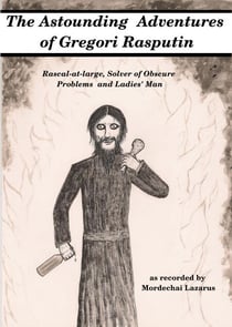 The Astounding Adventures of Gregori Rasputin,  Rascal-at-large, Solver of Obscure Problems and Ladies' Man
