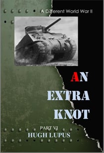 An Extra Knot Part VI - A Different world War II, #6