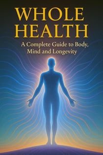 Whole Health - A Complete Guide to Body, Mind and Longevity