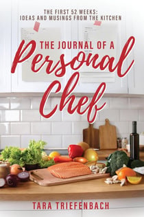 The Journal of a Personal Chef: The First 52 Weeks: Ideas and Musings from the Kitchen
