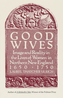 Good Wives - Image and Reality in the Lives of Women in Northern New England, 1650-1750