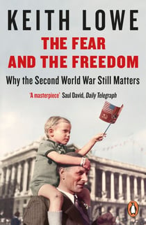 The Fear and the Freedom - Why the Second World War Still Matters
