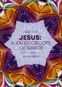 Jesus : A Kaleidoscope  Of  Grace - KALEIDOSCOPE SERIES, #1