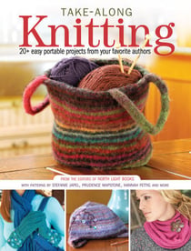Take-Along Knitting - 20+ Easy Portable Projects from Your Favorite Authors