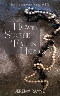 How to Soothe a Fallen Hero - The Throneless King, #2