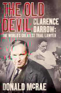 The Old Devil - Clarence Darrow: The World's Greatest Trial Lawyer