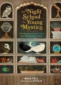 The Night School for Young Mystics - Five Fabulous Field Trips into Moonlight and Magic