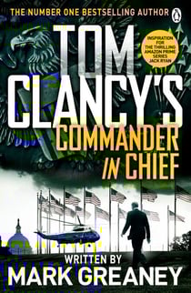 Tom Clancy's Commander-in-Chief - INSPIRATION FOR THE THRILLING AMAZON PRIME SERIES JACK RYAN
