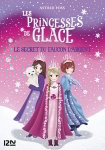 Les princesses de glace - tome 1 Le secret du faucon d'argent