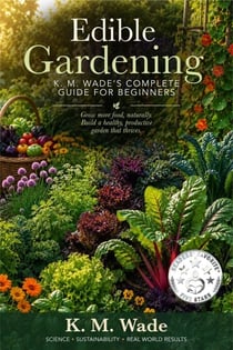 Edible Gardening: K. M. Wade's Complete Guide for Beginners