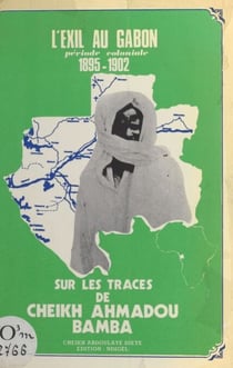 Sur les traces de Cheikh Ahmadou Bamba - L'exil au Gabon, période coloniale, 1895-1902
