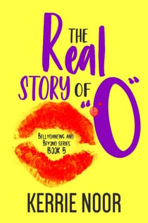 The Real Story Of O: A Comedy Of Past Secrets - Bellydancing and Beyond, #5