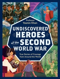 Undiscovered Heroes of the Second World War - True Stories of Courage from around the World