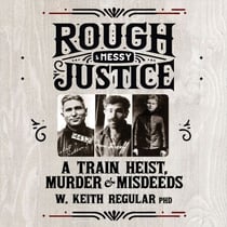 Rough & Messy Justice - A Train Heist, Murder & Misdeeds