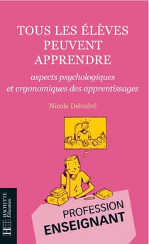 Tous les élèves peuvent apprendre - Aspects psychologiques et ergonomiques des apprentissages - aspects psychologiques et ergonomiques des apprentissages