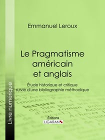 Le Pragmatisme américain et anglais - Étude historique et critique suivie d'une bibliographie méthodique
