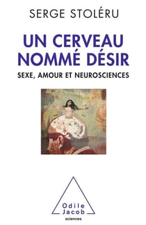 Un cerveau nommé désir - Sexe, amour et neurosciences