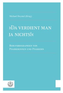 "Da verdient man ja nichts!" - Berufsbiographien von Pfarrerinnen und Pfarrern