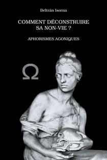Comment déconstruire sa non-vie? Aphorismes agoniques