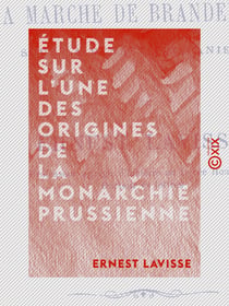 Étude sur l'une des origines de la monarchie prussienne - La Marche de Brandebourg sous la dynastie ascanienne