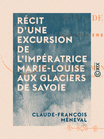 Récit d'une excursion de l'impératrice Marie-Louise aux glaciers de Savoie - En juillet 1814