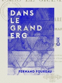 Dans le Grand Erg - Mes itinéraires sahariens de décembre 1895 à mars 1896