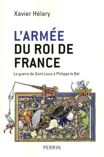 L'armée du roi de France - La guerre de Saint-Louis à Philippe Le Bel - La guerre de Saint Louis à Philippe le Bel