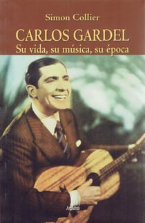 Carlos Gardel - Su vida, su música, su época