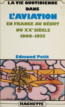 La vie quotidienne dans l'aviation en France au début du XXe siècle : 1900-1935 - 1900-1935