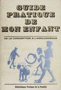 Guide pratique de mon enfant - De la conception à l'adolescence