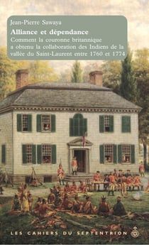 Alliance et dépendance - Comment la couronne britannique a obtenu la collaboration des Indiens de la vallée du Saint-Laurent entre 1760 et 1774
