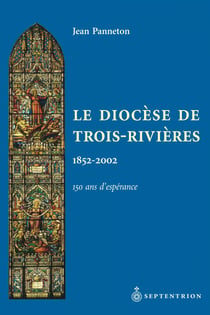 Le Diocèse de Trois-Rivières - 150 ans d'espérance, 1852-2002