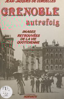 Grenoble autrefois - Images retrouvées de la vie quotidienne