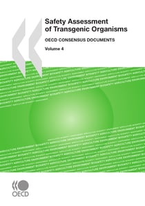 Safety Assessment of Transgenic Organisms, Volume 4 - OECD Consensus Documents
