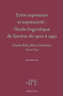 Entre expression et expressivité : l’école linguistique de Genève de 1900 à 1940 - Charles Bally, Albert Sechehaye, Henri Frei