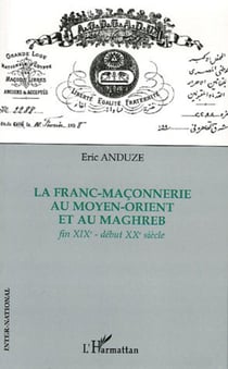 La franc-maçonnerie au Moyen-Orient et au Maghreb - Fin XIXe - début XXe siècle
