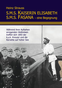 S.M.S. Kaiserin Elisabeth S.M.S. Fasana - eine Begegnung - Während ihrer Aufsehen erregenden Weltreisen treffen sich 1893 der k.u.k. Kreuzer und die Korvette auf hoher See