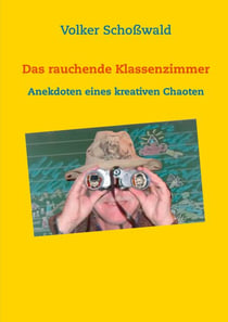 Das rauchende Klassenzimmer - Anekdoten eines kreativen Chaoten