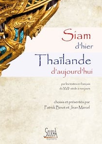 Siam d'hier Thaïlande d'aujourd'hui - Par les textes en français du XVIIe siècle à nos jours