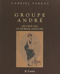 Groupe André - Les cent ans d'une belle aventure