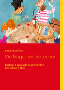 Die Magie der Liebenden - heitere & absurde Geschichten um Liebe & Sex