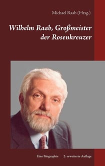 Wilhelm Raab, Großmeister der Rosenkreuzer - Eine Biographie