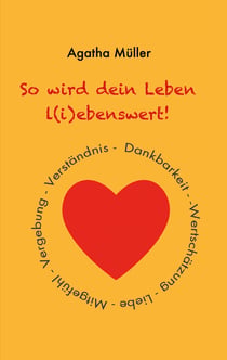 So wird dein Leben l(i)ebenswert! - Dankbarkeit, Liebe, Wertschätzung, Mitgefühl, Vergebung, Verständnis