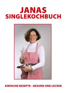 Janas Singlekochbuch - einfache Rezepte - gesund und lecker
